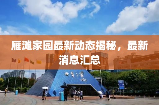 雁滩家园最新动态揭秘，最新消息汇总