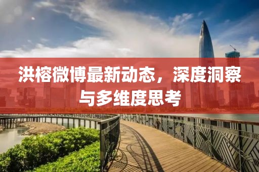 洪榕微博最新动态，深度洞察与多维度思考