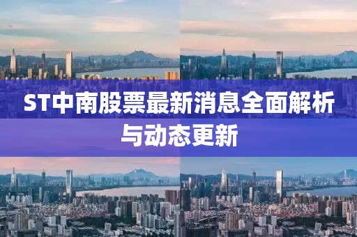 ST中南股票最新消息全面解析与动态更新