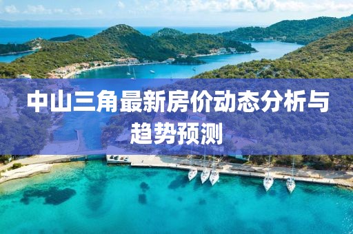 中山三角最新房价动态分析与趋势预测