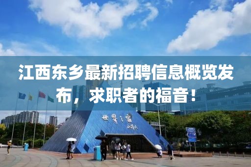 江西东乡最新招聘信息概览发布，求职者的福音！