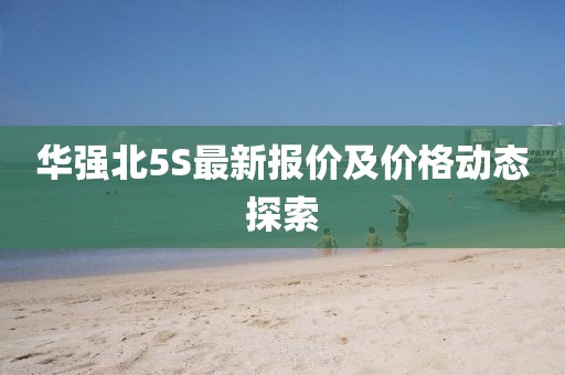 华强北5S最新报价及价格动态探索