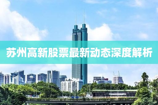 苏州高新股票最新动态深度解析
