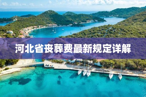 河北省丧葬费最新规定详解