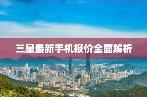 三星最新手机报价全面解析