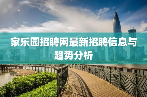 家乐园招聘网最新招聘信息与趋势分析