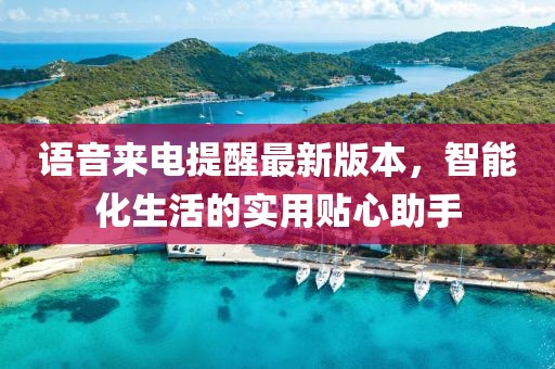 语音来电提醒最新版本，智能化生活的实用贴心助手
