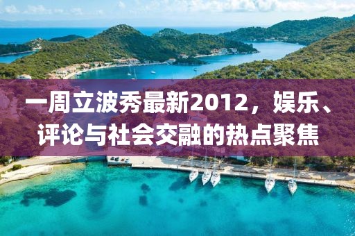 一周立波秀最新2012，娱乐、评论与社会交融的热点聚焦