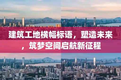 建筑工地横幅标语，塑造未来，筑梦空间启航新征程