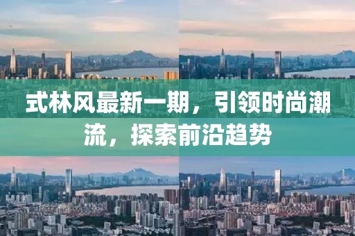 式林风最新一期，引领时尚潮流，探索前沿趋势