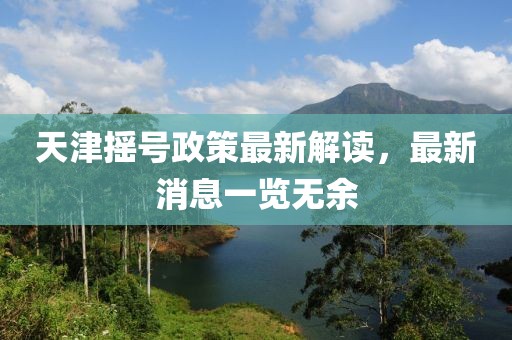 天津摇号政策最新解读，最新消息一览无余