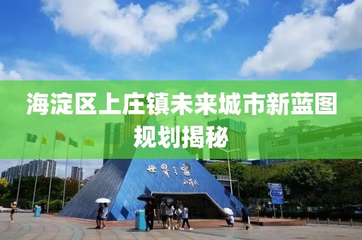 海淀区上庄镇未来城市新蓝图规划揭秘