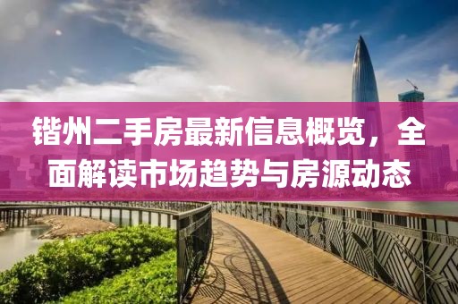 锴州二手房最新信息概览，全面解读市场趋势与房源动态