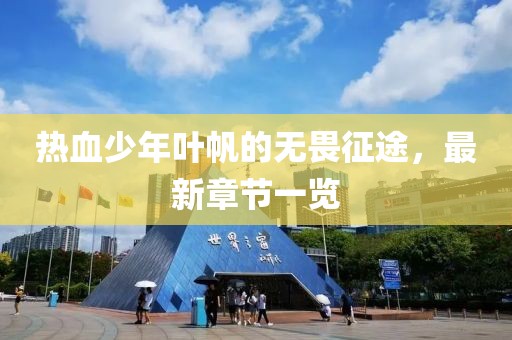 热血少年叶帆的无畏征途，最新章节一览