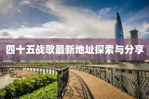 四十五战歌最新地址探索与分享