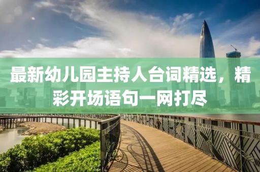 最新幼儿园主持人台词精选，精彩开场语句一网打尽