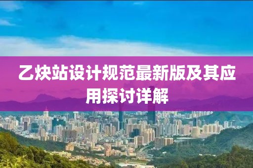 乙炔站设计规范最新版及其应用探讨详解