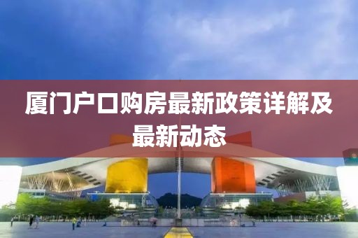 厦门户口购房最新政策详解及最新动态