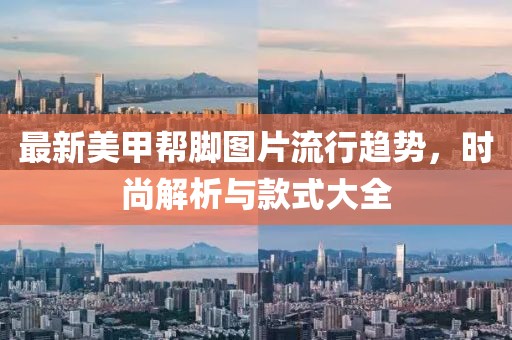 最新美甲帮脚图片流行趋势，时尚解析与款式大全
