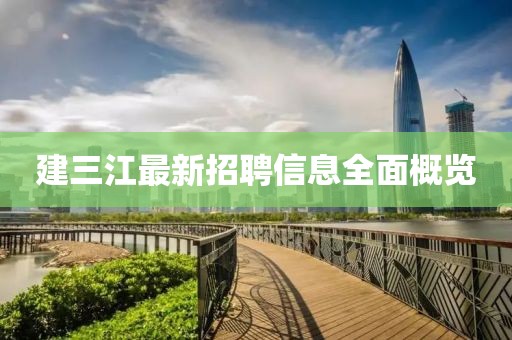 建三江最新招聘信息全面概览