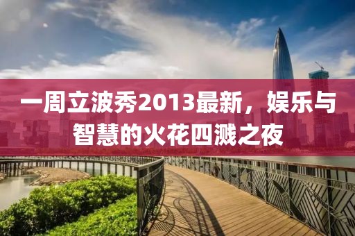 一周立波秀2013最新，娱乐与智慧的火花四溅之夜