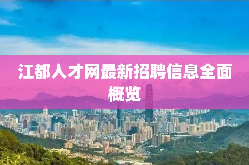 江都人才网最新招聘信息全面概览
