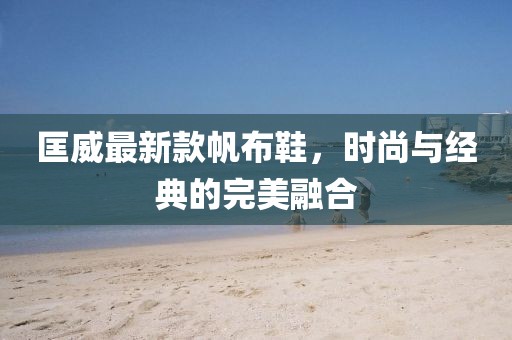匡威最新款帆布鞋，时尚与经典的完美融合