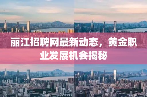 丽江招聘网最新动态，黄金职业发展机会揭秘
