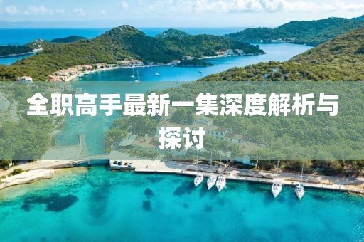 全职高手最新一集深度解析与探讨