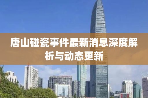 唐山碰瓷事件最新消息深度解析与动态更新
