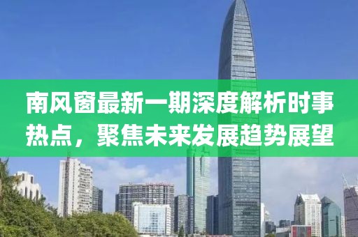 南风窗最新一期深度解析时事热点，聚焦未来发展趋势展望