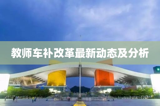 教师车补改革最新动态及分析