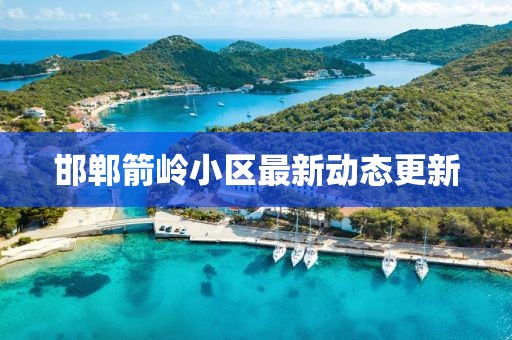 邯郸箭岭小区最新动态更新
