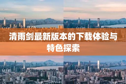 清雨剑最新版本的下载体验与特色探索