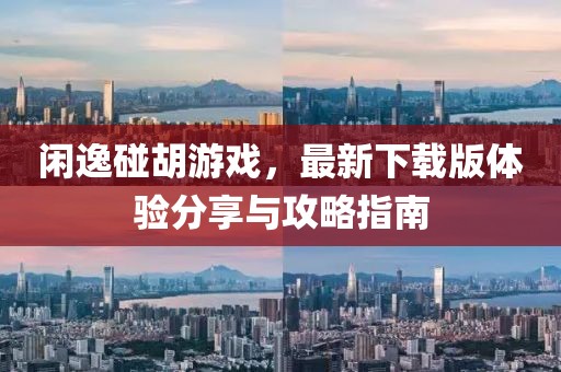 闲逸碰胡游戏，最新下载版体验分享与攻略指南