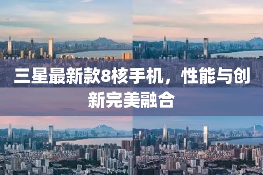 三星最新款8核手机，性能与创新完美融合