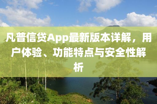 凡普信贷App最新版本详解，用户体验、功能特点与安全性解析