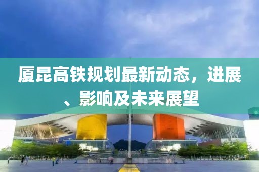厦昆高铁规划最新动态，进展、影响及未来展望