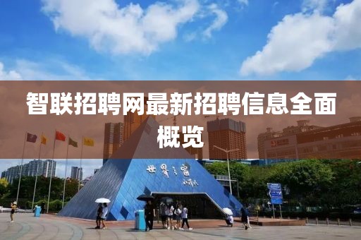 智联招聘网最新招聘信息全面概览