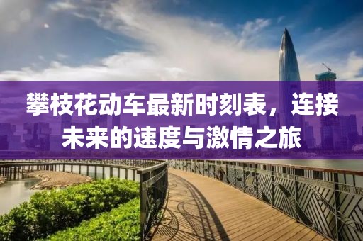 攀枝花动车最新时刻表，连接未来的速度与激情之旅