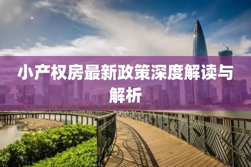 小产权房最新政策深度解读与解析
