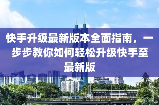 快手升级最新版本全面指南，一步步教你如何轻松升级快手至最新版
