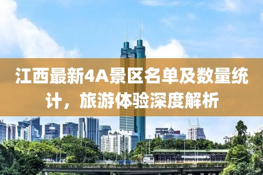 江西最新4A景区名单及数量统计，旅游体验深度解析