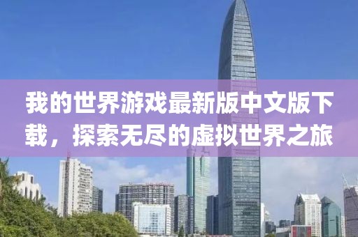 我的世界游戏最新版中文版下载，探索无尽的虚拟世界之旅