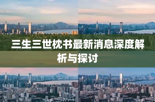 三生三世枕书最新消息深度解析与探讨