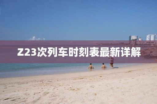Z23次列车时刻表最新详解