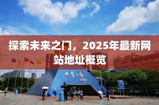 探索未来之门，2025年最新网站地址概览