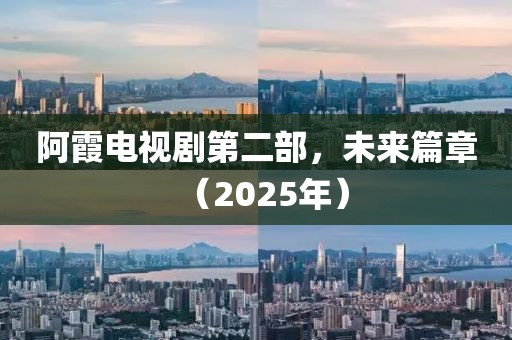 阿霞电视剧第二部，未来篇章（2025年）