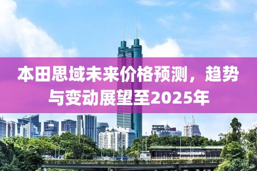 本田思域未来价格预测，趋势与变动展望至2025年