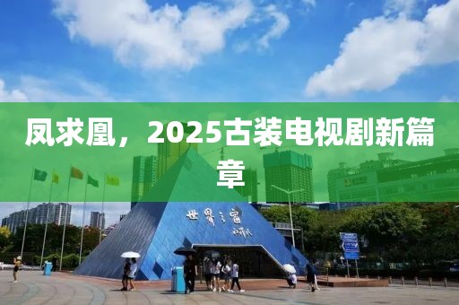 凤求凰，2025古装电视剧新篇章